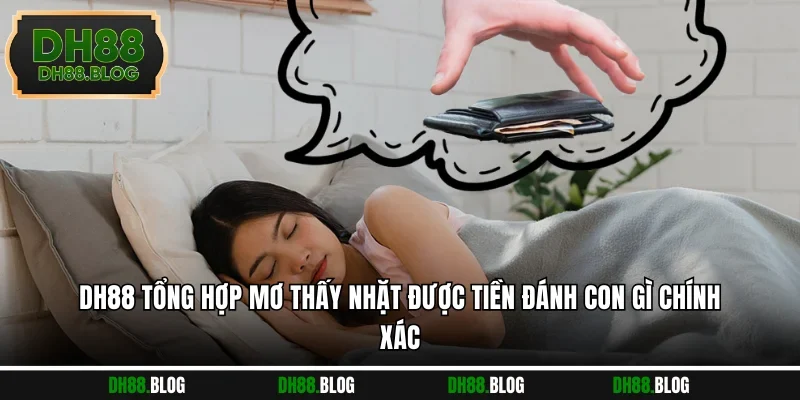 DH88 tổng hợp mơ thấy nhặt được tiền đánh con gì chính xác
