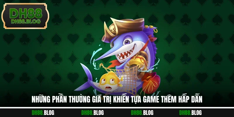 Những phần thưởng giá trị khiến tựa game thêm hấp dẫn