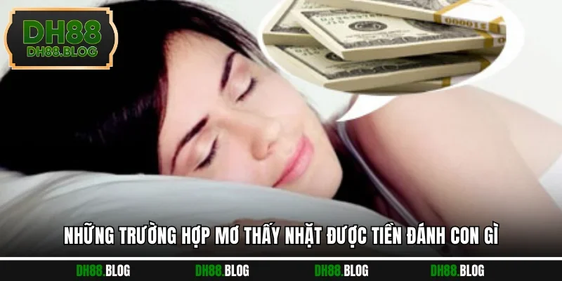 Những trường hợp mơ thấy nhặt được tiền đánh con gì