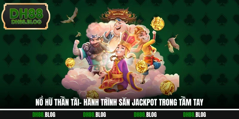 Nổ Hũ Thần Tài- Hành Trình Săn Jackpot Trong Tầm Tay