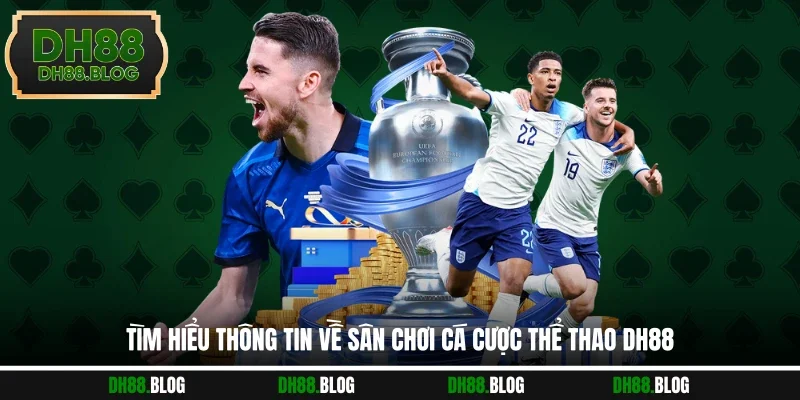 Tìm hiểu thông tin về sân chơi cá cược thể thao DH88