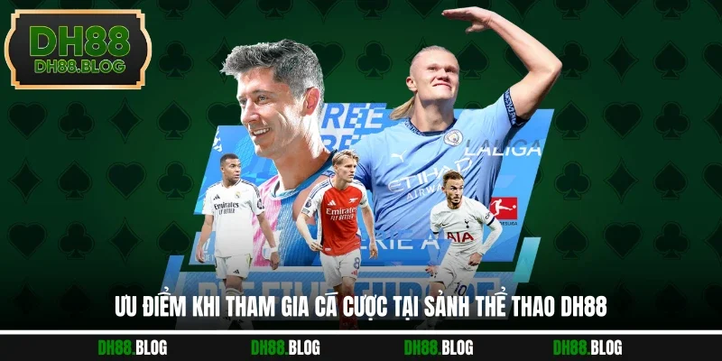 Ưu điểm khi tham gia cá cược tại sảnh thể thao DH88
